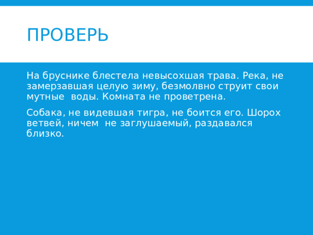 Проверь На бруснике блестела невысохшая трава. Река, не замерзавшая целую зиму, безмолвно струит свои мутные воды. Комната не проветрена. Собака, не видевшая тигра, не боится его. Шорох ветвей, ничем не заглушаемый, раздавался близко. 
