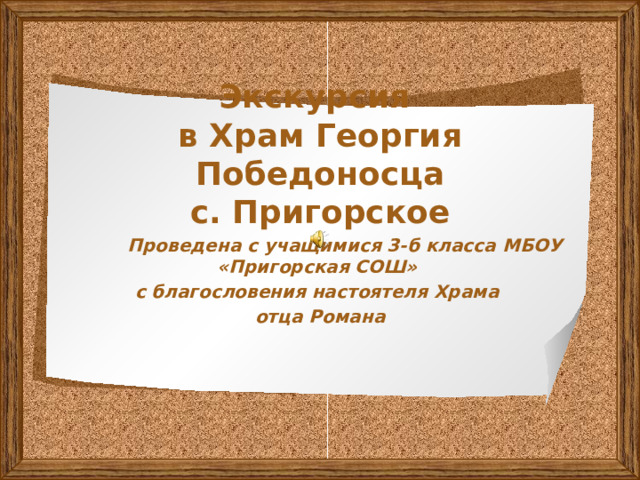 Экскурсия  в Храм Георгия Победоносца  с. Пригорское  Проведена с учащимися 3-б класса МБОУ «Пригорская СОШ» с благословения настоятеля Храма отца Романа  