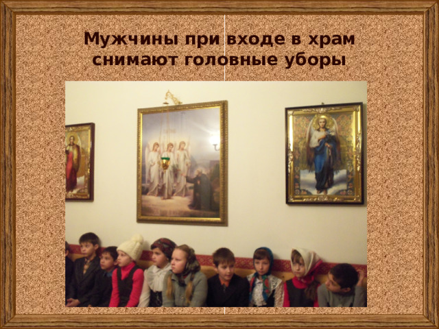 Мужчины при входе в храм снимают головные уборы 