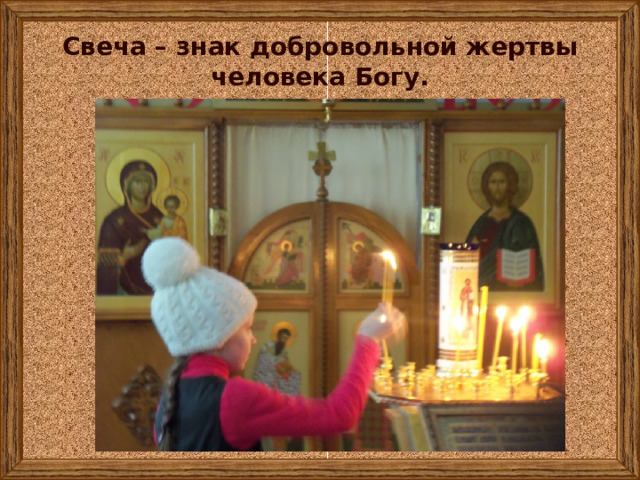 Свеча – знак добровольной жертвы человека Богу. 