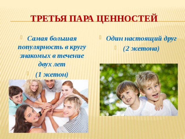 Третья пара ценностей Самая большая популярность в кругу знакомых в течение двух лет  (1 жетон)  Один настоящий друг  (2 жетона)  