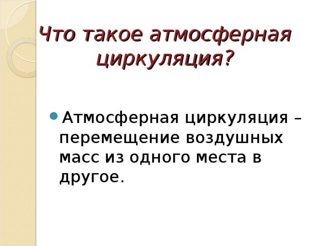 Что такое атмосферная циркуляция? Атмосферная циркуляция – перемещение воздушных масс из одного места в другое. 