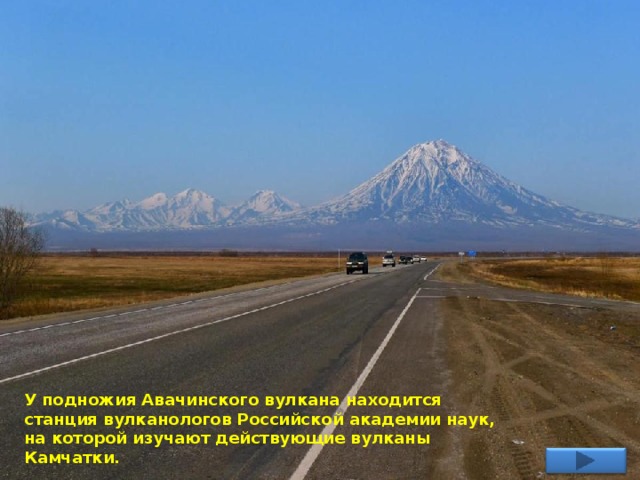 У подножия Авачинского вулкана находится станция вулканологов Российской академии наук, на которой изучают действующие вулканы Камчатки. 