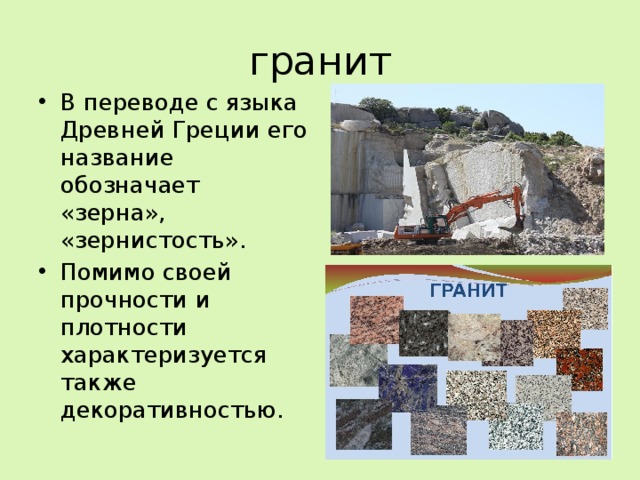 гранит В переводе с языка Древней Греции его название обозначает «зерна», «зернистость». Помимо своей прочности и плотности характеризуется также декоративностью. 