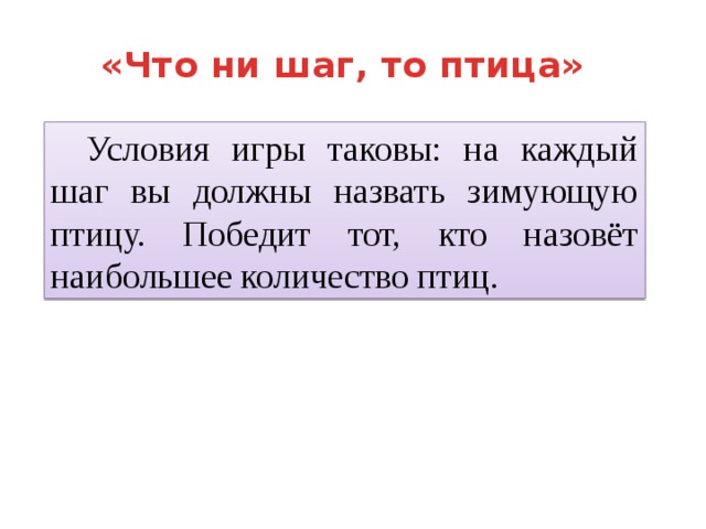 «Что ни шаг, то птица»  Условия игры таковы: на каждый шаг вы должны назвать зимующую птицу. Победит тот, кто назовёт наибольшее количество птиц. 