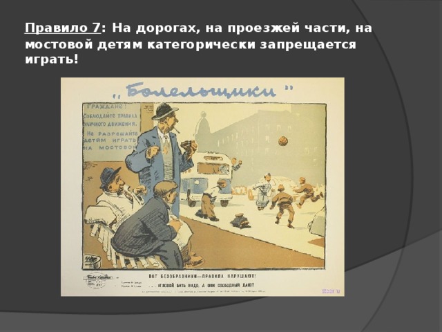 Правило 7 :  На дорогах, на проезжей части, на мостовой детям категорически запрещается играть! 