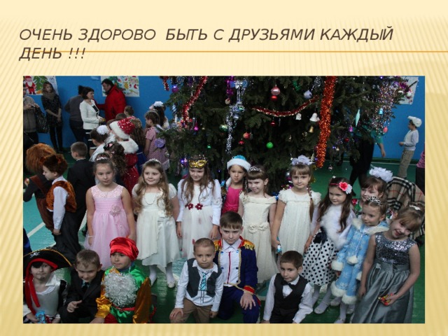 Очень здорово быть с друзьями каждый день !!! 