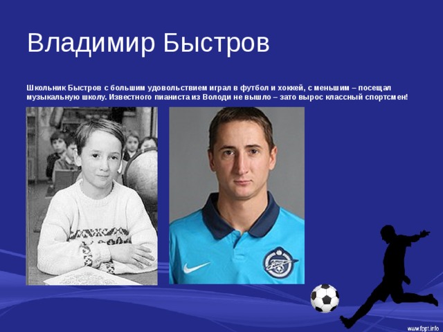 Владимир Быстров Школьник Быстров с большим удовольствием играл в футбол и хоккей, с меньшим – посещал музыкальную школу. Известного пианиста из Володи не вышло – зато вырос классный спортсмен! 
