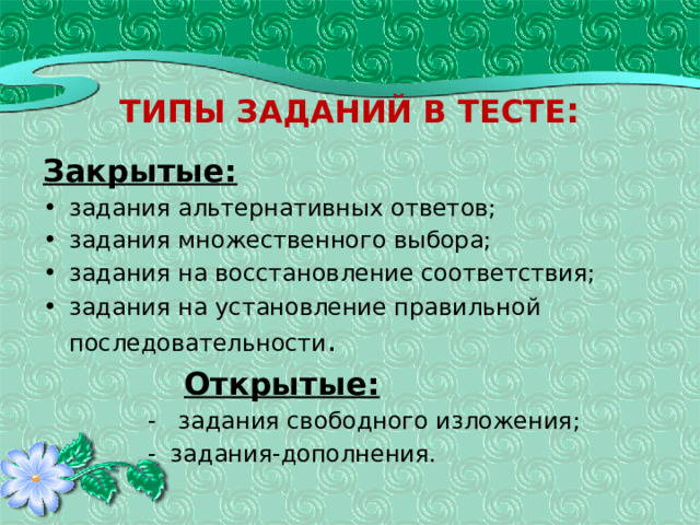 Типы заданий в тесте : Закрытые: задания альтернативных ответов; задания множественного выбора; задания на восстановление соответствия; задания на установление правильной последовательности .  Открытые:  - задания свободного изложения;  - задания-дополнения. 