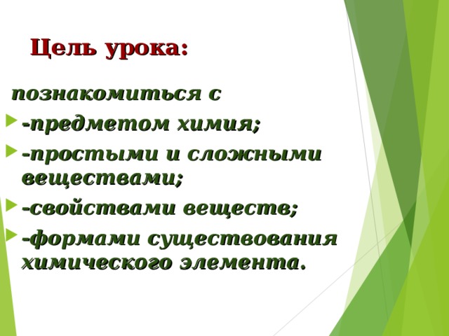 Цель урока:  познакомиться с -предметом химия; -простыми и сложными веществами; -свойствами веществ; -формами существования химического элемента. 