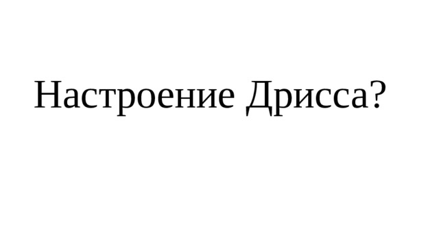 Настроение Дрисса? 