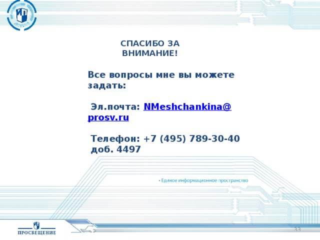 СПАСИБО ЗА ВНИМАНИЕ! Все вопросы мне вы можете задать:   Эл.почта: N M eshchankina @ prosv.ru   Телефон: +7 (495) 789-30-40 доб. 4497   15 