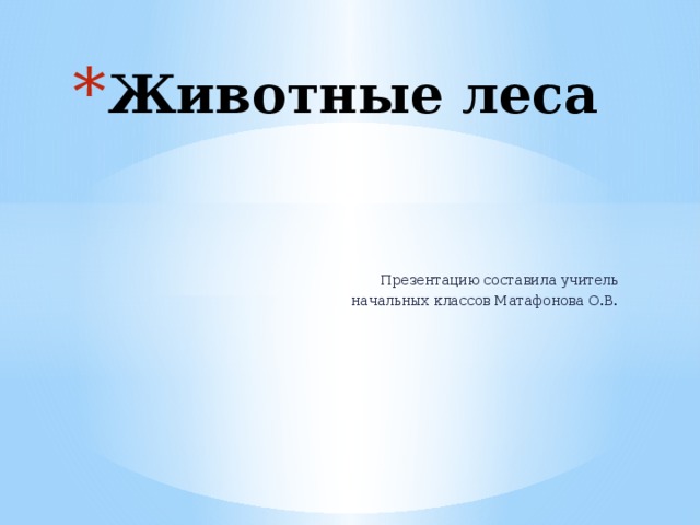 Животные леса Презентацию составила учитель  начальных классов Матафонова О.В. 