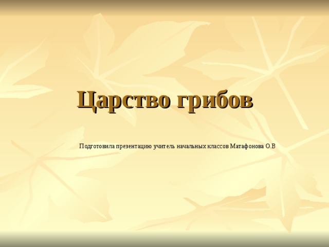 Царство грибов Подготовила презентацию учитель начальных классов Матафонова О.В 