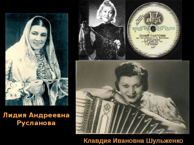 Лидия Андреевна Русланова Клавдия Ивановна Шульженко 