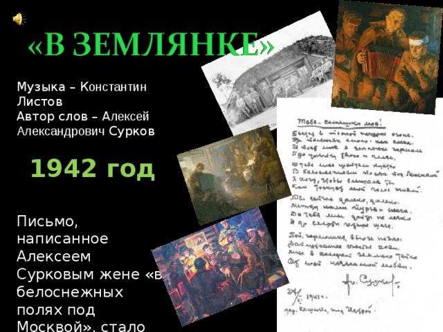 Музыка – К онстантин Листов Автор слов – А лексей Александрович Сурков 1942 год  Письмо, написанное Алексеем Сурковым жене «в белоснежных полях под Москвой», стало песней. 