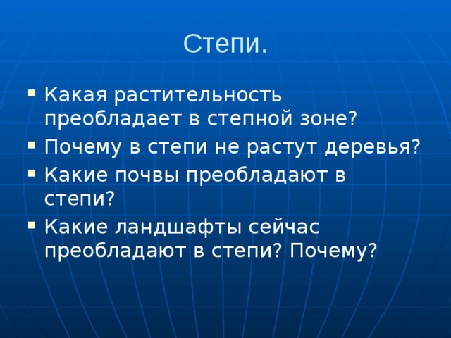 Степи. Какая растительность преобладает в степной зоне? Почему в степи не растут деревья? Какие почвы преобладают в степи? Какие ландшафты сейчас преобладают в степи? Почему? 