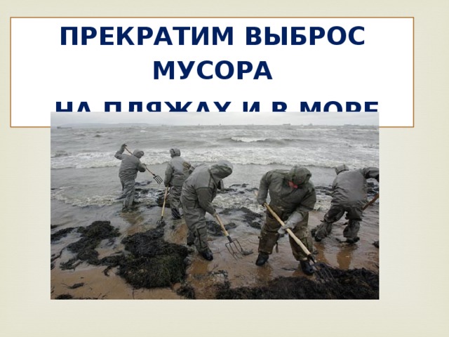 ПРЕКРАТИМ ВЫБРОС МУСОРА  НА ПЛЯЖАХ И В МОРЕ 