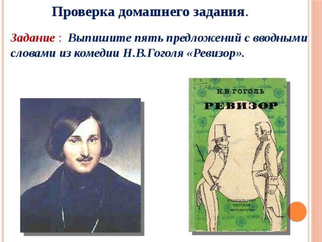 Проверка домашнего задания . Задание :  Выпишите пять предложений с вводными словами из комедии Н.В.Гоголя «Ревизор». 