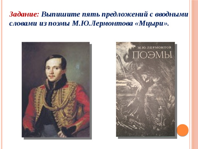 Задание: Выпишите пять предложений с вводными словами из поэмы М.Ю.Лермонтова «Мцыри». 
