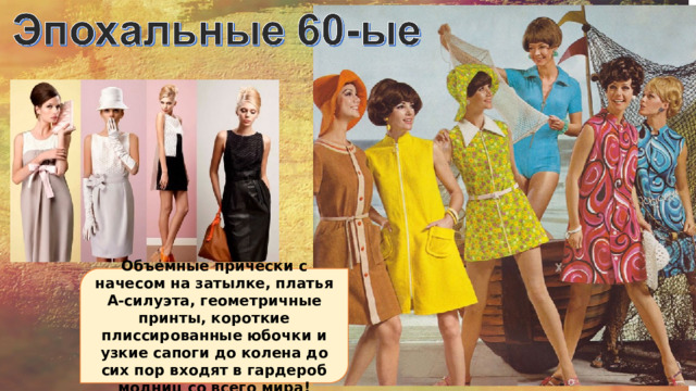 Объемные прически с начесом на затылке, платья А-силуэта, геометричные принты, короткие плиссированные юбочки и узкие сапоги до колена до сих пор входят в гардероб модниц со всего мира! 