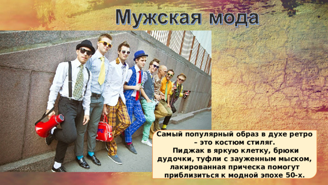 Самый популярный образ в духе ретро – это костюм стиляг.  Пиджак в яркую клетку, брюки дудочки, туфли с зауженным мыском, лакированная прическа помогут приблизиться к модной эпохе 50-х. 