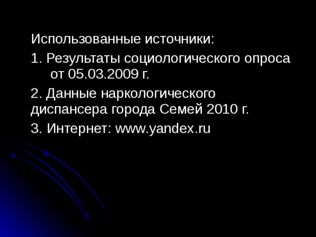  Использованные источники:  1. Результаты социологического опроса  от 05.03.2009 г.  2. Данные наркологического диспансера города Семей 2010 г.  3. Интернет: www.yandex.ru 