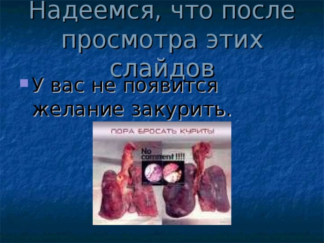 Надеемся, что после просмотра этих слайдов У вас не появится желание закурить. 