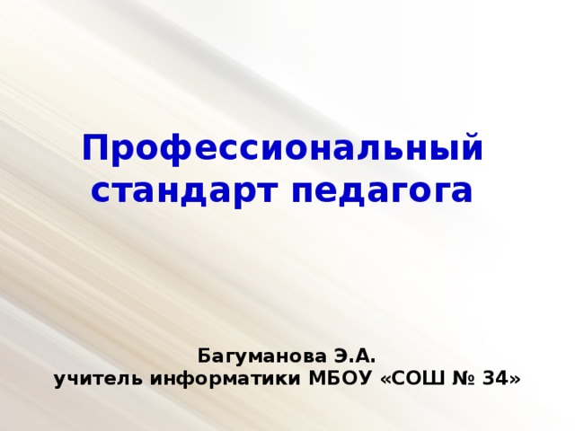 Профессиональный стандарт педагога Багуманова Э.А. учитель информатики МБОУ «СОШ № 34» 