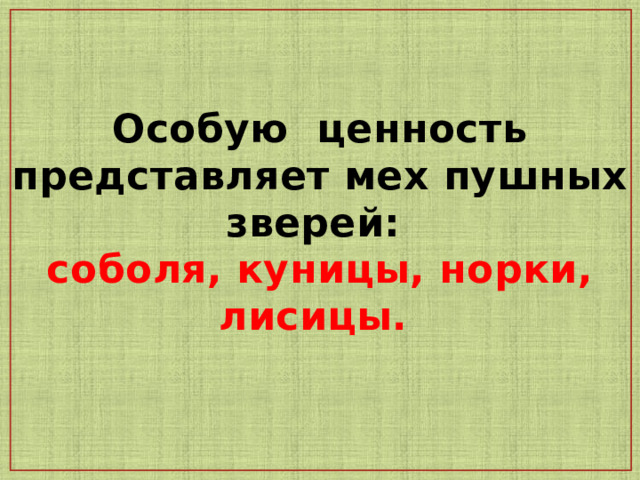 Особую ценность представляет мех пушных зверей:  соболя, куницы, норки, лисицы.  1 
