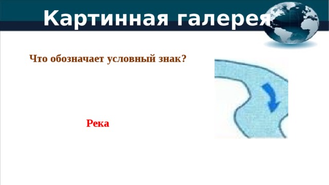 Картинная галерея Что обозначает условный знак? Река