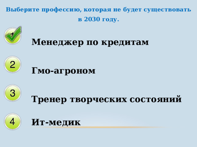 Выберите профессию, которая не будет существовать в 2030 году.  Менеджер по кредитам   Гмо-агроном   Тренер творческих состояний  Ит-медик 