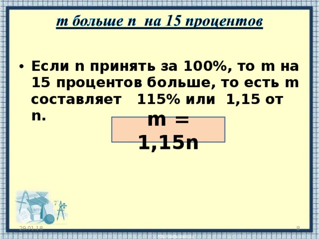 Если n принять за 100 % , то m на 15 процентов больше, то есть m составляет 115% или 1,15 от n .  m = 1,15n 29.01.18  