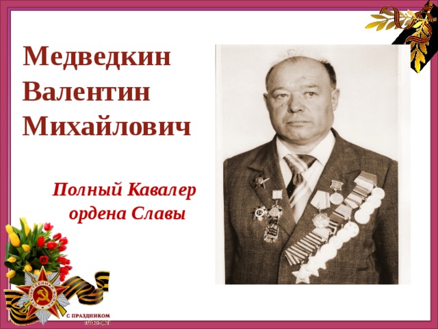  Медведкин  Валентин  Михайлович  Полный Кавалер  ордена Славы 