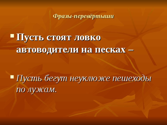 Фразы-перевёртыши Пусть стоят ловко автоводители на песках –  Пусть бегут неуклюже пешеходы по лужам. 