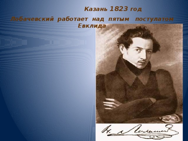  Казань 1823 год Лобачевский работает над пятым постулатом Евклида 
