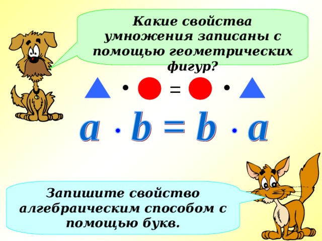 Какие свойства умножения записаны с помощью геометрических фигур? = Запишите свойство алгебраическим способом с помощью букв. 