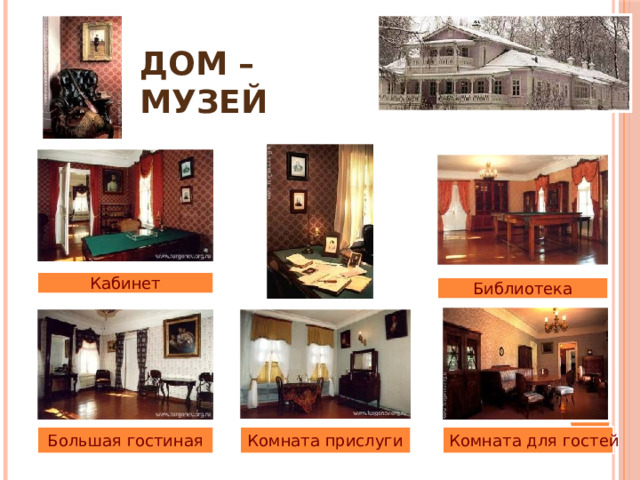 Дом – музей  Кабинет Библиотека Большая гостиная Комната для гостей Комната прислуги 
