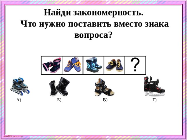   Найди закономерность.  Что нужно поставить вместо знака вопроса?   