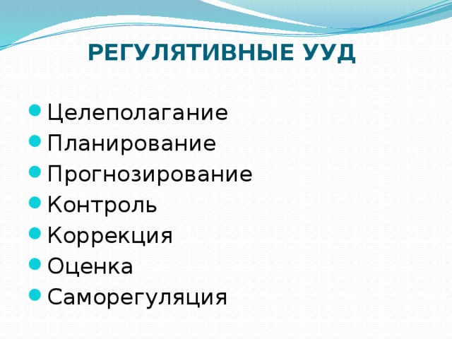 РЕГУЛЯТИВНЫЕ УУД   Целеполагание Планирование Прогнозирование Контроль Коррекция Оценка Саморегуляция