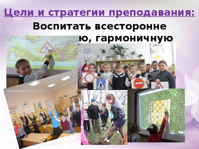 Цели и стратегии преподавания: Воспитать всесторонне развитую, гармоничную личность .   