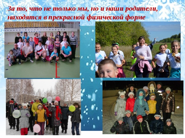 За то, что не только мы, но и наши родители, находятся в прекрасной физической форме 