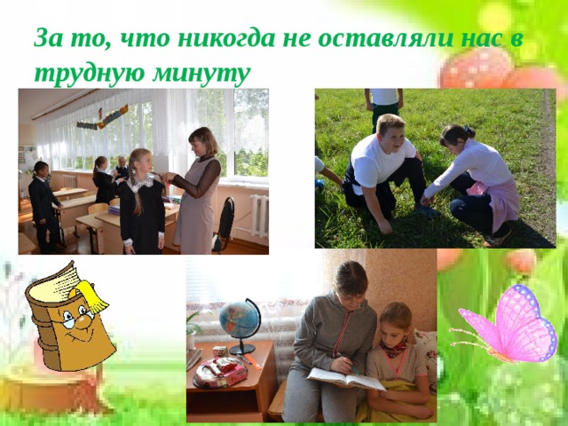 За то, что никогда не оставляли нас в трудную минуту 
