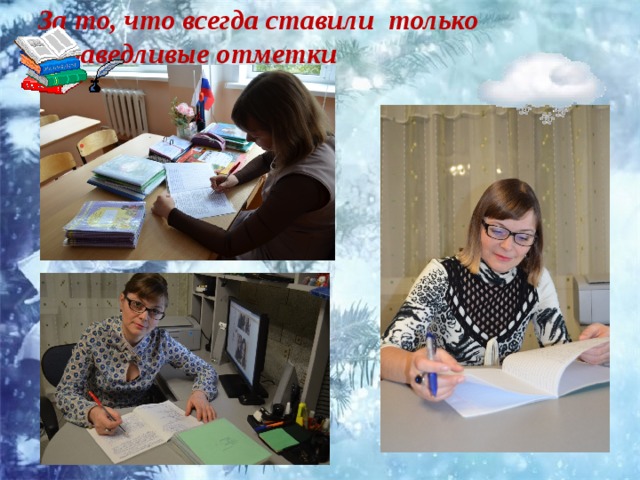 За то, что всегда ставили только справедливые отметки 