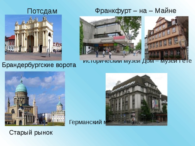 Потсдам Брандербургские ворота  Старый рынок Франкфурт – на – Майне  Исторический музей Дом – музей Гёте Германский музей кино 