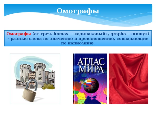 Омографы Омографы (от греч. homos — «одинаковый», grapho - «пишу») - разные слова по значению и произношению, совпадающие по написанию. 