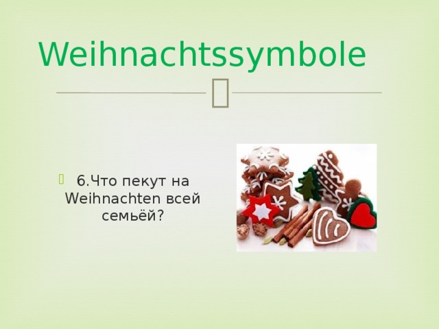 Weihnachtssymbole 6.Что пекут на Weihnachten всей семьёй? 