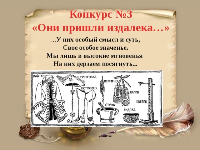 Конкурс №3 «Они пришли издалека…» … У них особый смысл и суть,  Свое особое значенье. Мы лишь в высокие мгновенья На них дерзаем посягнуть... 