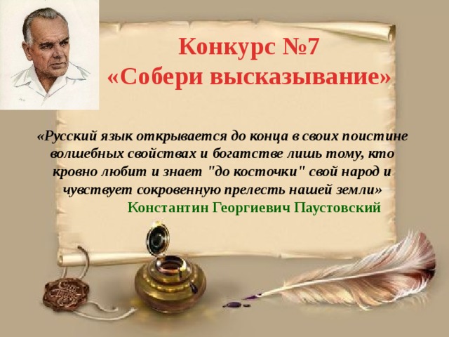 Конкурс №7 «Собери высказывание» «Русский язык открывается до конца в своих поистине волшебных свойствах и богатстве лишь тому, кто кровно любит и знает 
