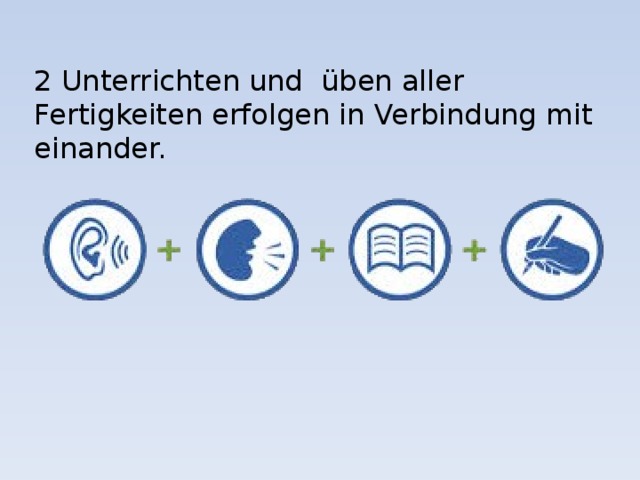 2 Unterrichten und üben aller Fertigkeiten erfolgen  in Verbindung mit einander. 